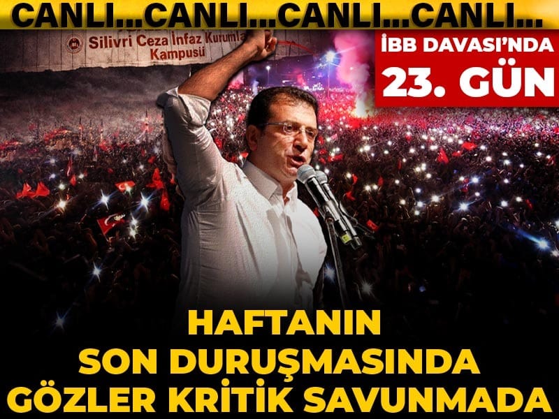 İBB Davası'nda 23. gün! Haftanın son duruşmasında gözler kritik savunmada