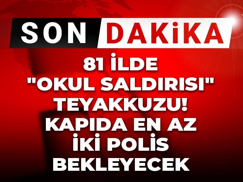 Son Dakika | 81 ilde "Okul saldırısı" teyakkuzu! Kapıda en az iki polis bekleyecek