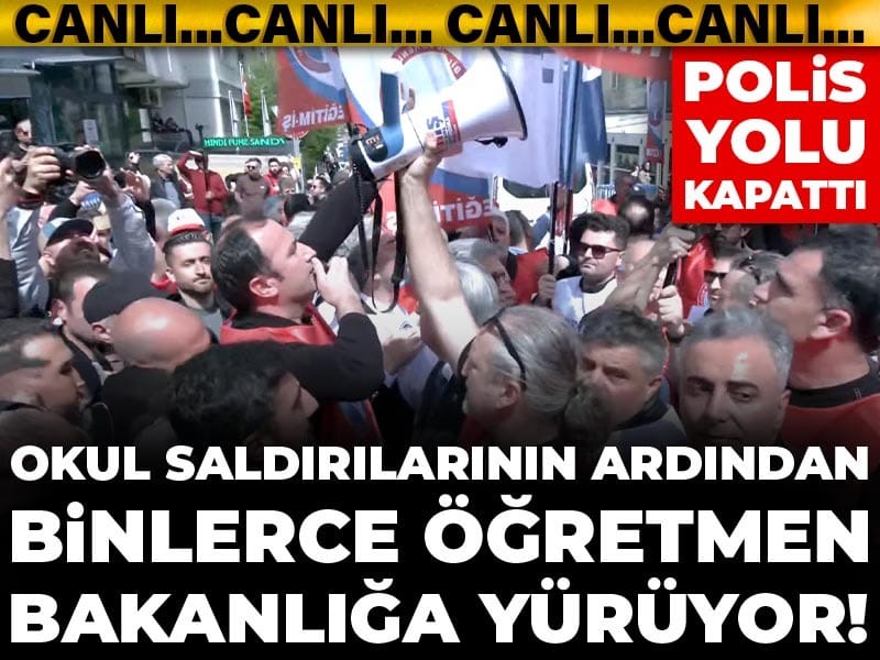 Okul saldırılarının ardından öğretmenler Bakanlığa yürüyor! Polis yolu kapattı