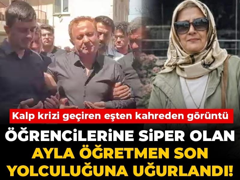 Öğrencilerine siper olan Ayla öğretmen son yolculuğuna uğurlandı! Kalp krizi geçiren eşten kahreden görüntü
