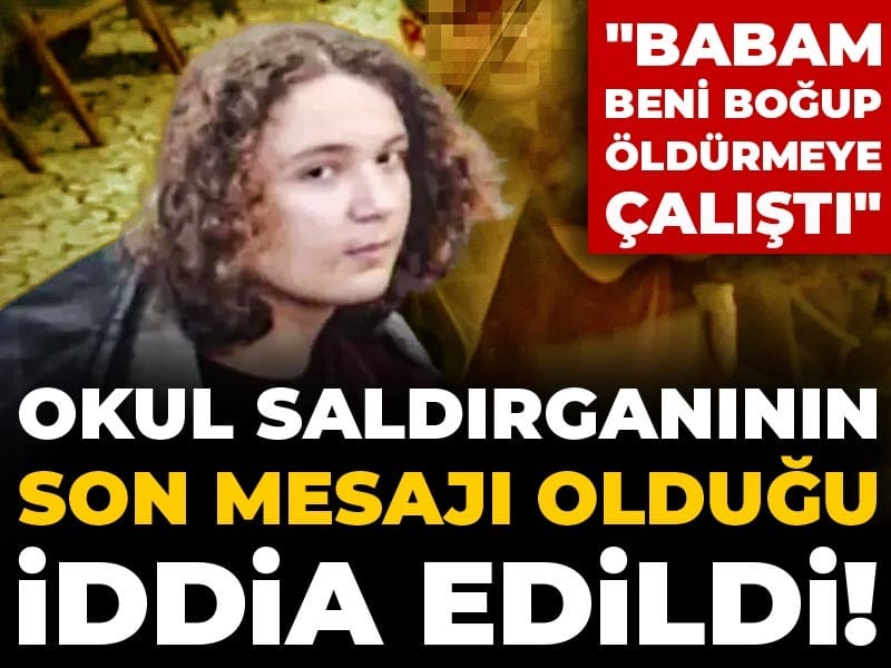 Okul saldırganının son mesajı olduğu iddia edildi! "Babam beni boğup öldürmeye çalıştı"