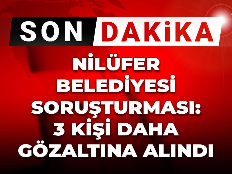 Son Dakika | Nilüfer Belediyesi soruşturması: 3 kişi daha gözaltına alındı