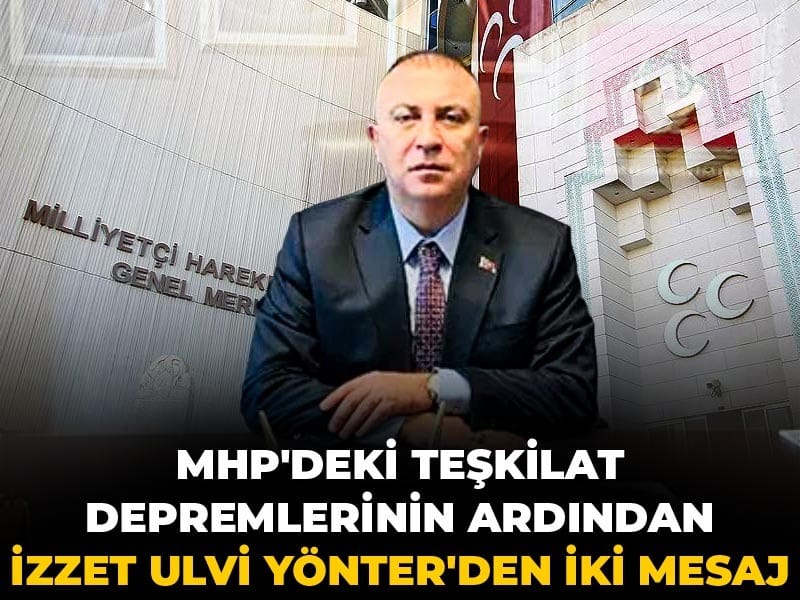 MHP'deki teşkilat depremlerinin ardından İzzet Ulvi Yönter'den iki mesaj