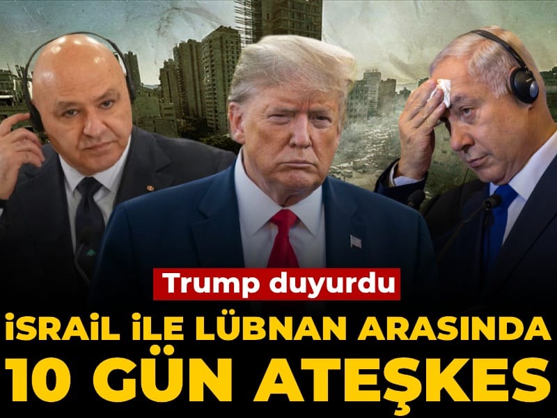 Son Dakika | Trump duyurdu: İsrail ile Lübnan arasında 10 gün ateşkes