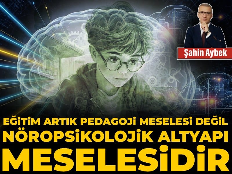 Eğitim artık bir pedagoji meselesi değil, bir nöropsikolojik altyapı meselesidir