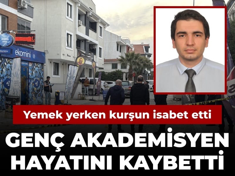 Seken kurşun yemek yiyen genç akademisyeni hayattan kopardı