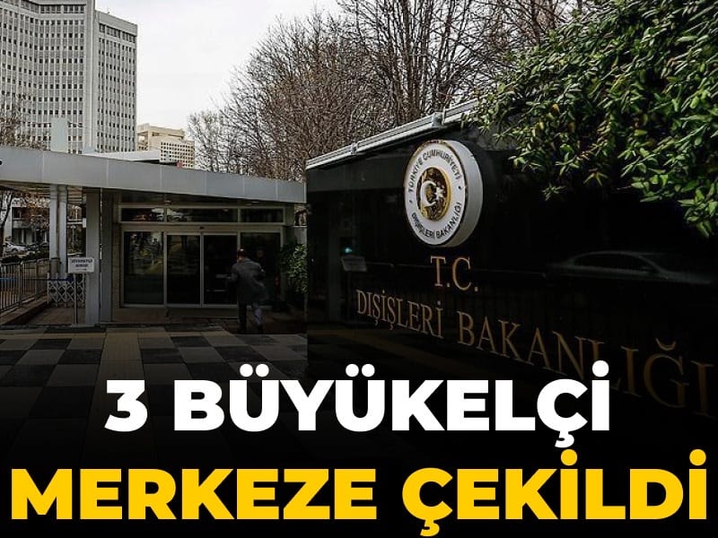 3 ülkenin büyükelçisi merkeze çekildi: 7 yeni atama