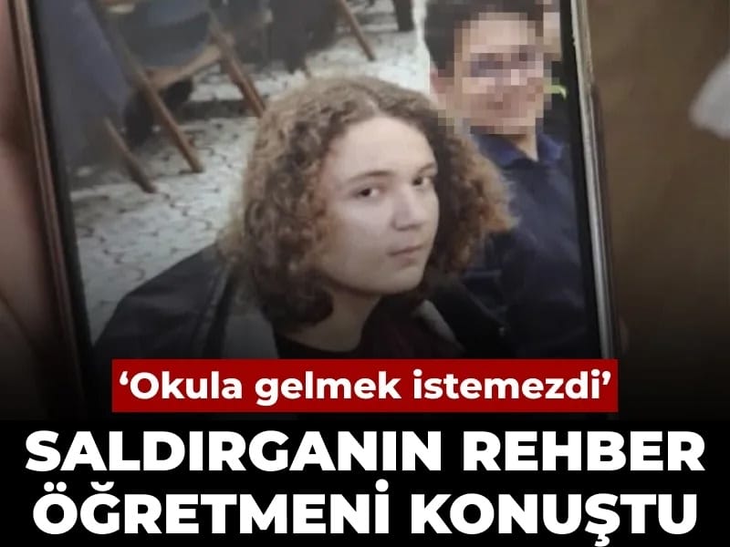 Kahramanmaraş saldırganının rehber öğretmeni konuştu: Okula gelmek istemezdi