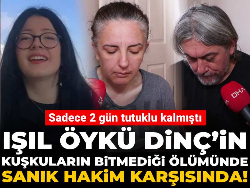 Işıl Öykü Dinç’in kuşkuların bitmediği ölümünde sanık hakim karşısında! Sadece 2 gün tutuklu kalmıştı