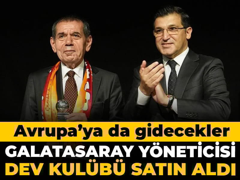 Galatasaray yöneticisi kulüp satın aldı: Avrupa kupalarına da gidecekler