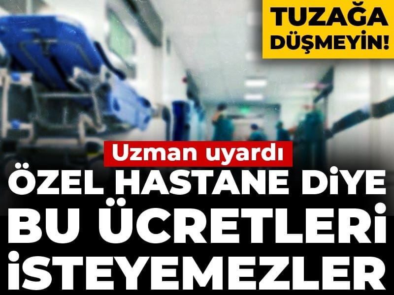 Tuzağa düşmeyin! Uzman uyardı: Özel hastane diye bu ücretleri isteyemezler