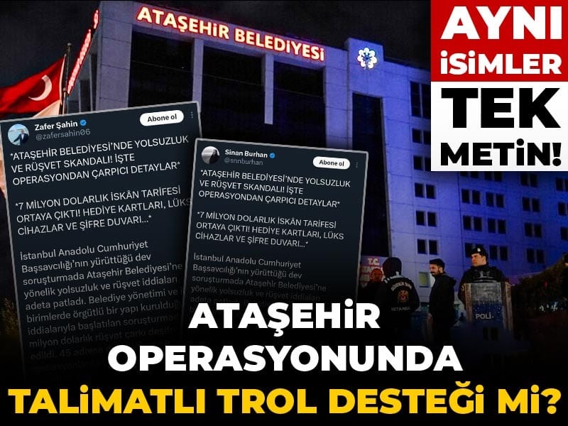 Aynı isimler, tek metin! Ataşehir operasyonunda talimatlı trol desteği mi?