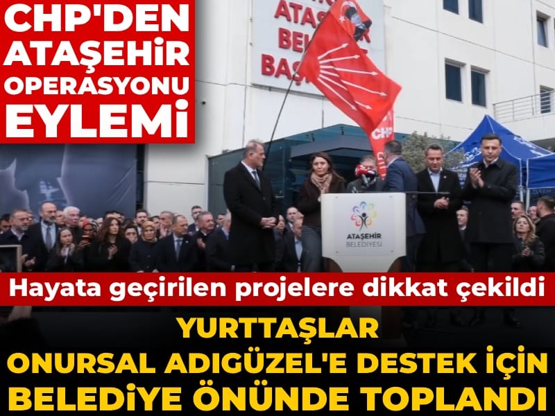CHP'den Ataşehir operasyonu eylemi! Yurttaşlar Onursal Adıgüzel'e destek için belediye binası önünde toplandı