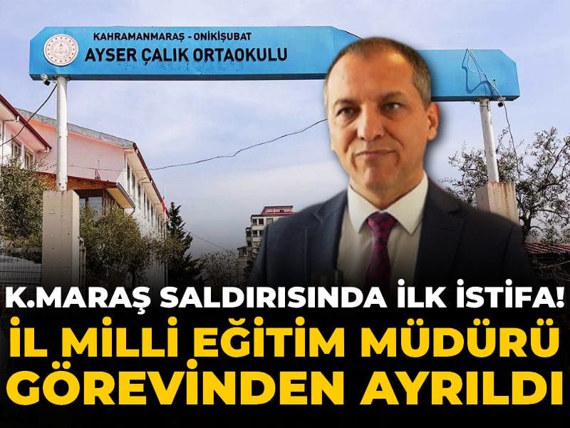 Kahramanmaraş saldırısında ilk istifa! İl Milli Eğitim Müdürü görevinden ayrıldı