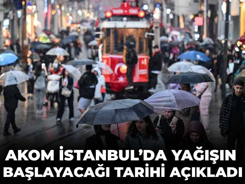 AKOM İstanbul'da yağışın başlayacağı tarihi açıkladı