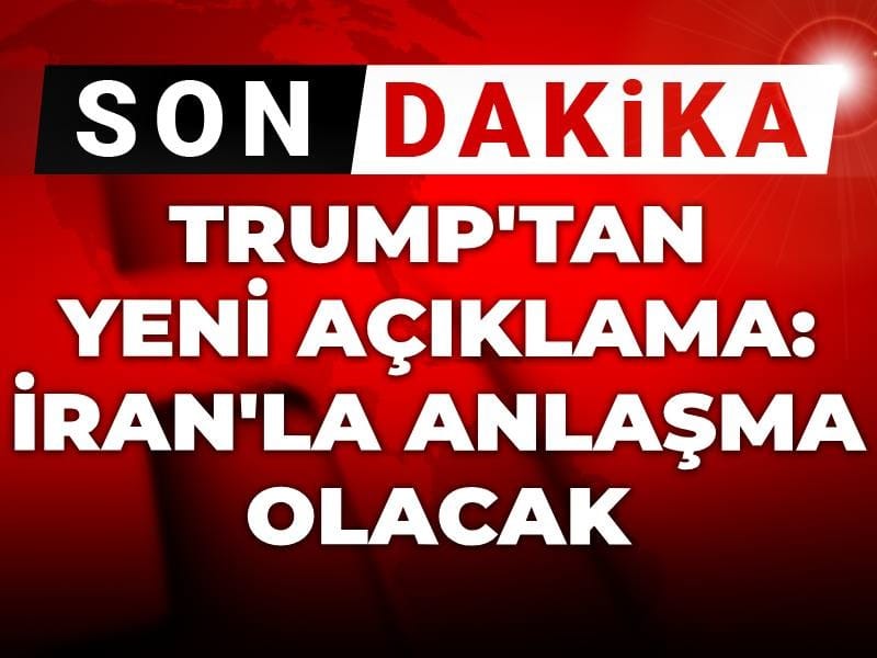 Son Dakika | Trump'tan yeni açıklama: İran ile anlaşma olacak