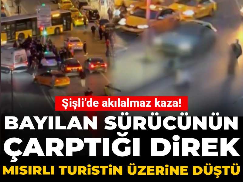 Şişli’de akılalmaz kaza! Bayılan sürücünün çarptığı direk Mısırlı turistin üzerine düştü