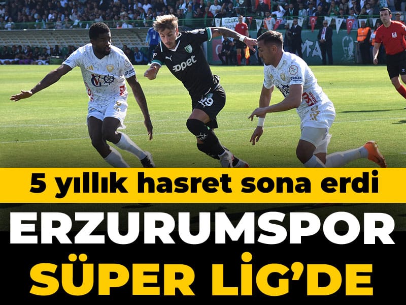 Erzurumspor yeniden Süper Lig'de: 5 yıllık hasret sona erdi