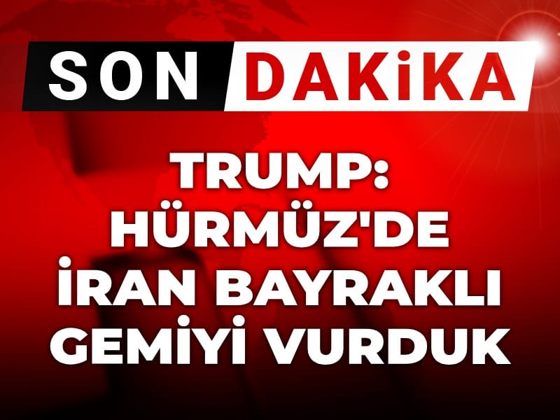 Son Dakika | Hürmüz Boğazı'nda sıcak anlar! Trump: İran bayraklı gemiyi vurduk