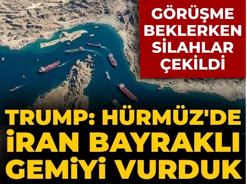 Son Dakika | Hürmüz Boğazı'nda sıcak anlar! Trump: İran bayraklı gemiyi vurduk