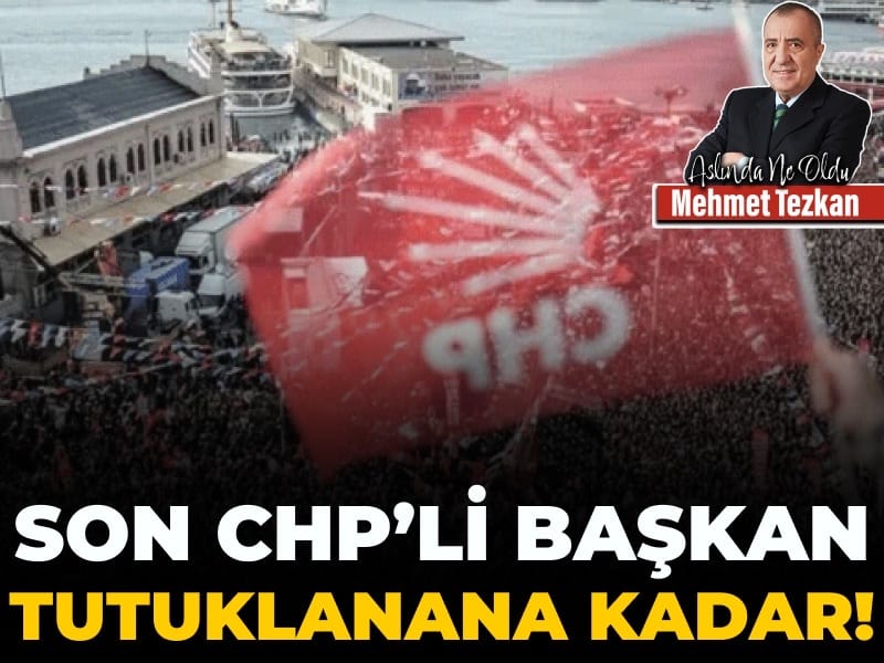 Son CHP’li başkan tutuklanana kadar!