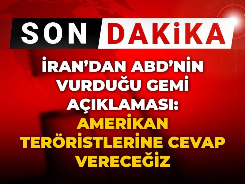 Son Dakika | İran'dan ABD'nin vurduğu gemi açıklaması