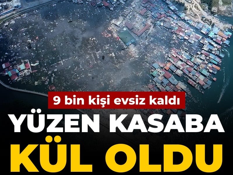 'Yüzen kasaba' kül oldu: 9 bin kişi evsiz kaldı