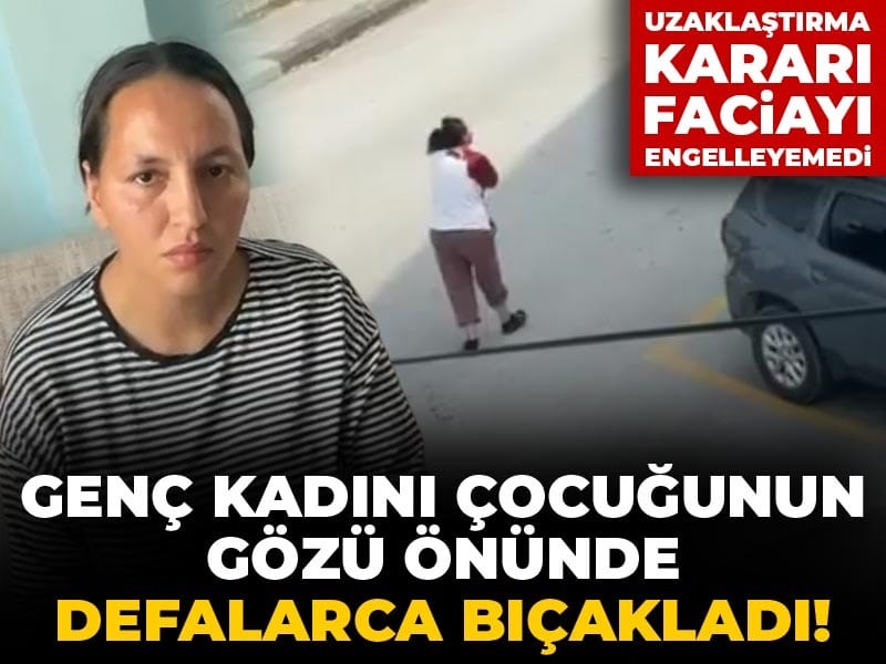 Genç kadını çocuğunun gözü önünde defalarca bıçakladı! Uzaklaştırma kararı faciayı engelleyemedi