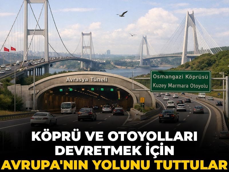 Köprü ve otoyolları devretmek için Avrupa'nın yolunu tuttular