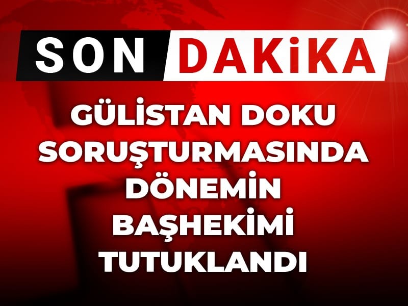 Son Dakika | Gülistan Doku soruşturmasında dönemin başhekimi tutuklandı!