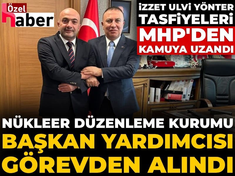 İzzet Ulvi Yönter tasfiyeleri MHP'den kamuya uzandı! Nükleer Düzenleme Kurumu başkan yardımcısı görevden alındı