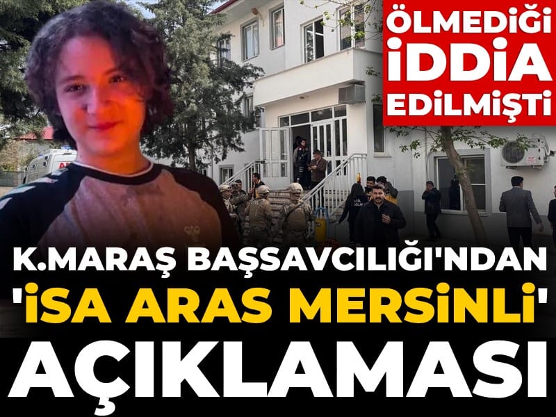 Kahramanmaraş Başsavcılığından 'İsa Aras Mersinli' açıklaması: Ölmediği iddia edilmişti