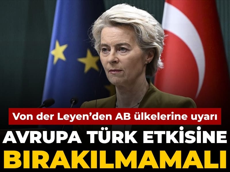 Von der Leyen’den Avrupa için 'Türk etkisi' uyarısı