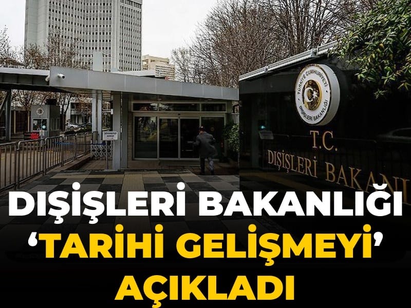Dışişleri Bakanlığı 'tarihi gelişmeyi' açıkladı