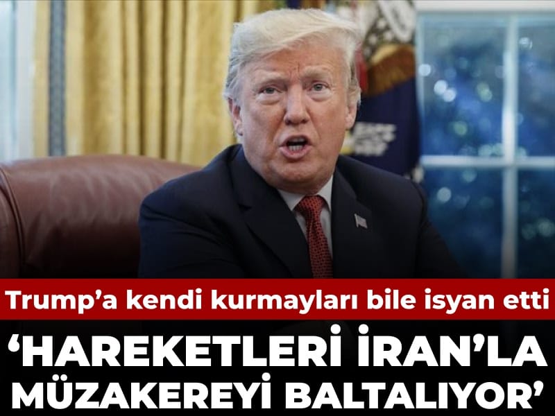 Kendi kurmayları bile Trump'a isyan etti: Hareketleri İran'la görüşmeyi baltalıyor