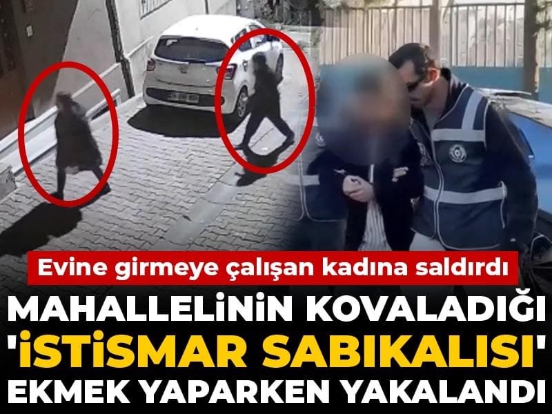 Evine girmeye çalışan kadına saldırdı! Mahallelinin kovaladığı 'istismar sabıkalısı' ekmek yaparken yakalandı