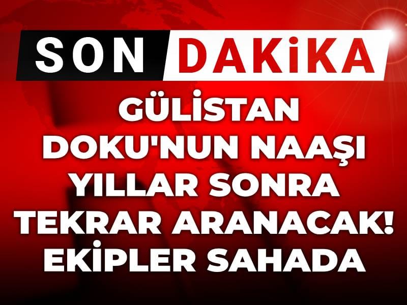 Son Dakika | Gülistan Doku'nun naaşı yıllar sonra tekrar aranacak! Ekipler sahada