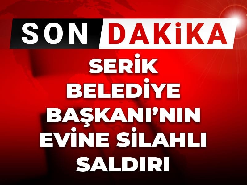Son dakika | Serik Belediye Başkanının evine silahlı saldırı