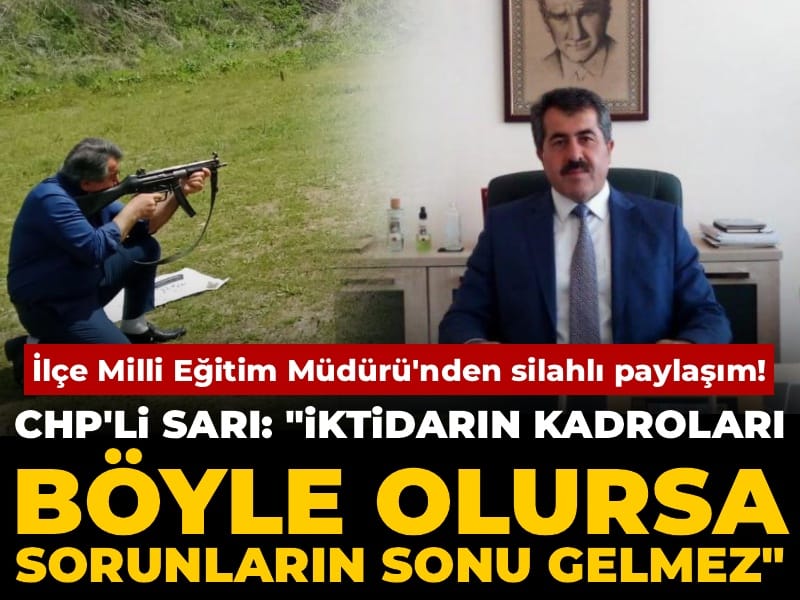 İlçe Milli Eğitim Müdürü'nden silahlı paylaşım! CHP'li Sarı: 