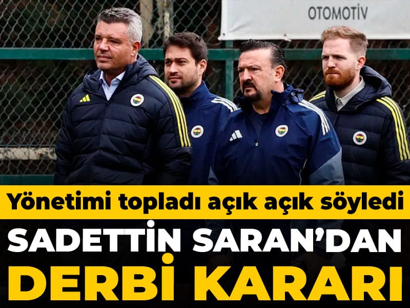 Sadettin Saran derbi kararını verdi: Yönetimi topladı açık açık söyledi