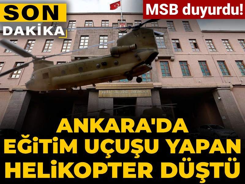 Son Dakika | MSB: Ankara'da eğitim uçuşu yapan helikopter düştü
