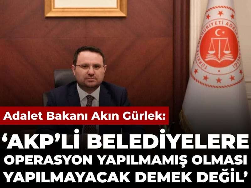 Akın Gürlek: AKP'li belediyelere operasyon yapılmamış olması yapılmayacak anlamına gelmiyor