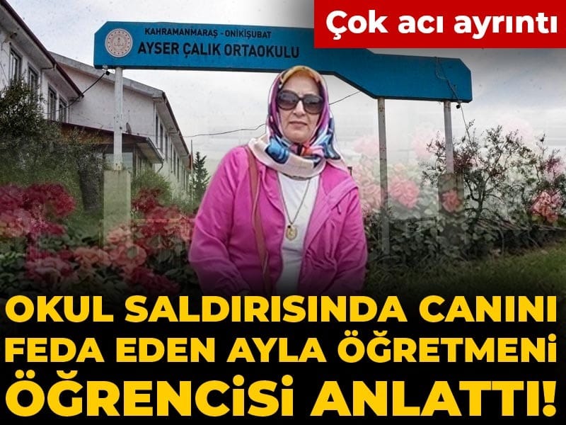 Okul saldırısında canını feda eden Ayla öğretmeni öğrencisi anlattı! Çok acı ayrıntı