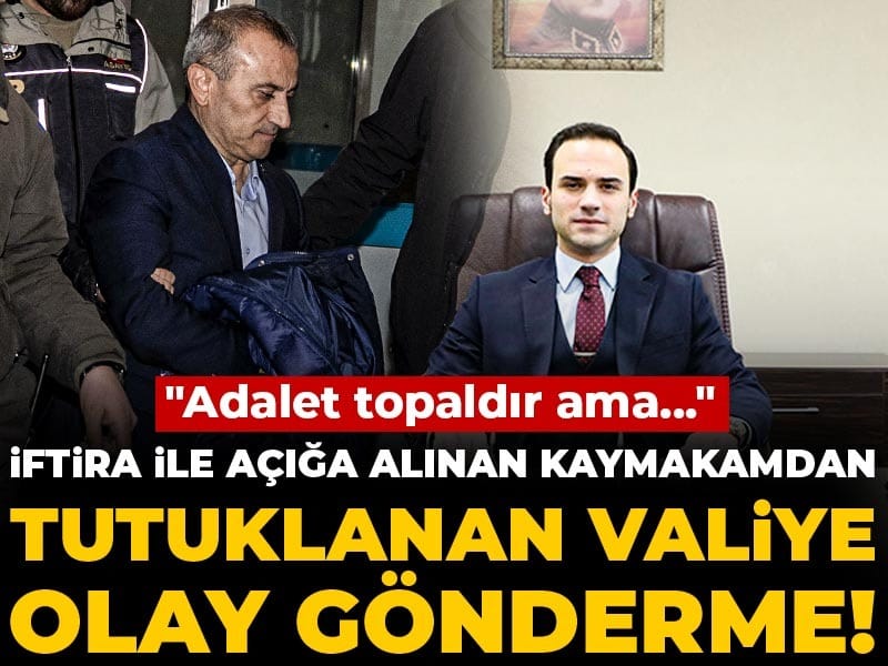 İftira ile açığa alınan kaymakamdan tutuklanan valiye olay gönderme! "Adalet topaldır ama..."