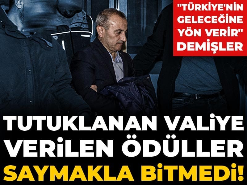 Tutuklanan valiye verilen ödüller saymakla bitmedi!  "Türkiye'nin geleceğine yön verir" demişler