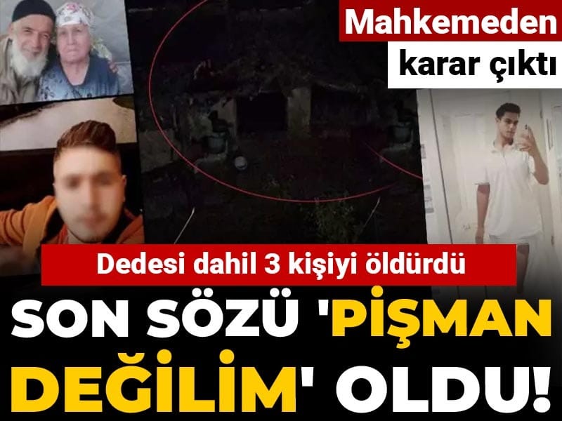 Dedesi dahil 3 kişiyi öldürdü son sözü 'pişman değilim' oldu! Mahkemeden karar çıktı