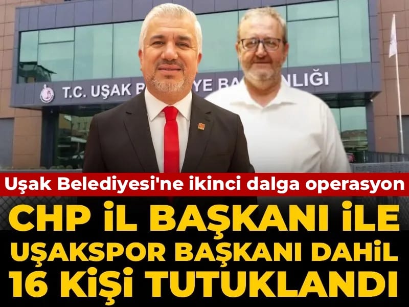Son Dakika | Uşak Belediyesine ikinci dalga operasyon: CHP İl Başkanı dahil 16 kişi tutuklandı