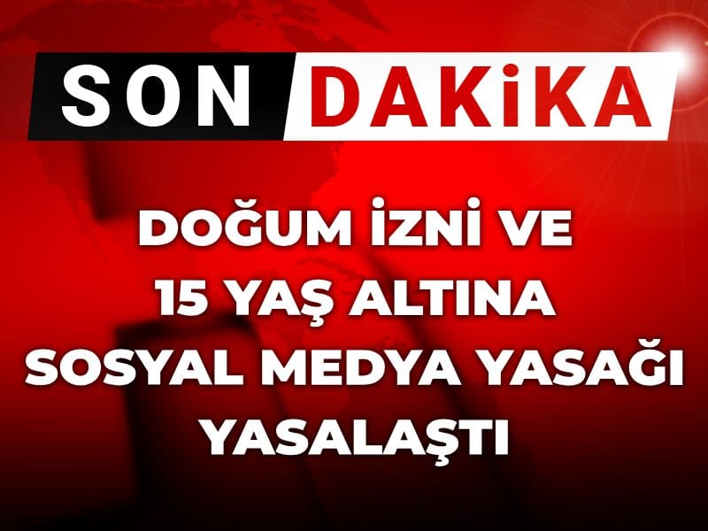 Son Dakika | Doğum izni ve 15 yaş altına sosyal medya yasağı yasalaştı!