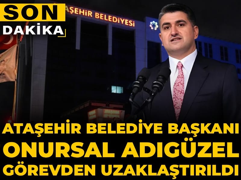 Son Dakika | Ataşehir Belediye Başkanı Onursal Adıgüzel görevden uzaklaştırıldı