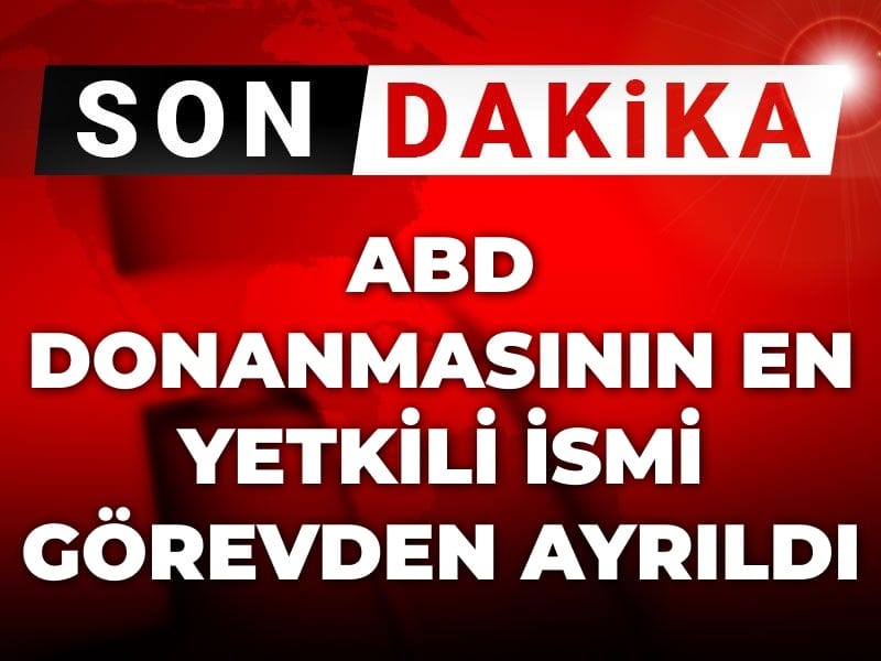 Son Dakika | ABD donanmasının en yetkili ismi görevinden ayrıldı